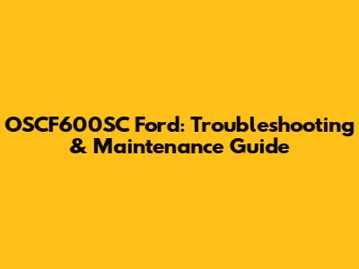 OSCF600SC Ford: Troubleshooting & Maintenance Guide