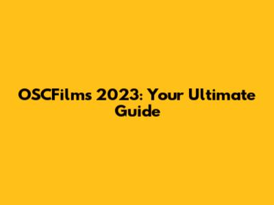 OSCFilms 2023: Your Ultimate Guide