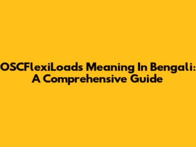 OSCFlexiLoads Meaning In Bengali: A Comprehensive Guide