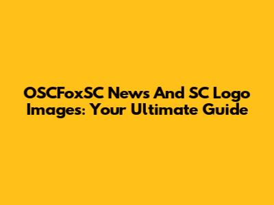 OSCFoxSC News And SC Logo Images: Your Ultimate Guide