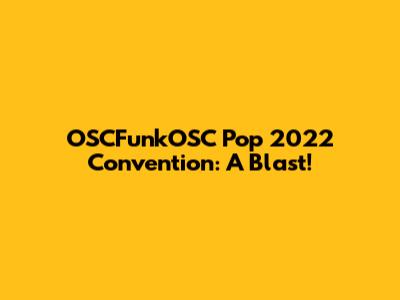OSCFunkOSC Pop 2022 Convention: A Blast!