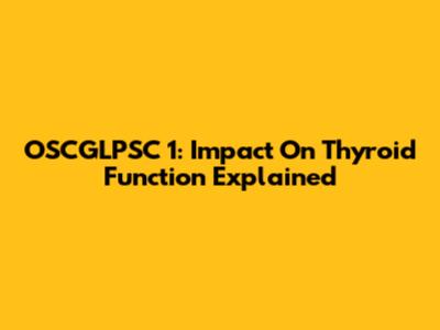 OSCGLPSC 1: Impact On Thyroid Function Explained