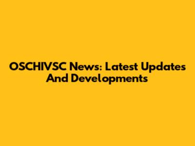 OSCHIVSC News: Latest Updates And Developments