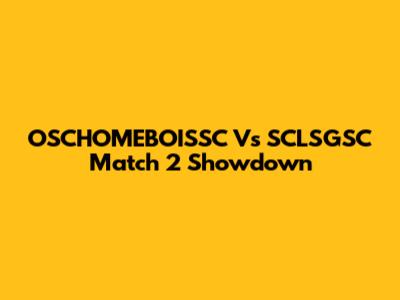 OSCHOMEBOISSC Vs SCLSGSC Match 2 Showdown