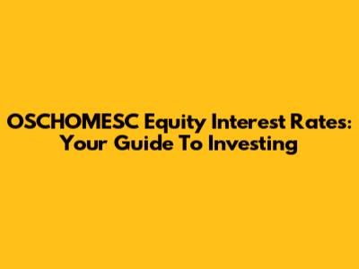 OSCHOMESC Equity Interest Rates: Your Guide To Investing