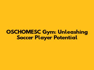 OSCHOMESC Gym: Unleashing Soccer Player Potential