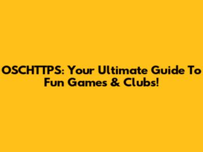 OSCHTTPS: Your Ultimate Guide To Fun Games & Clubs!