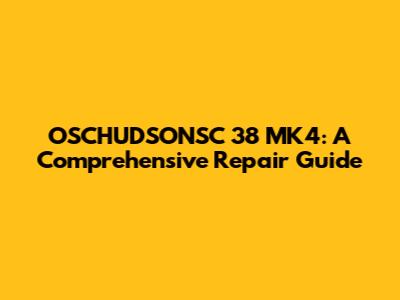 OSCHUDSONSC 38 MK4: A Comprehensive Repair Guide