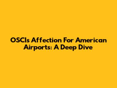 OSCI's Affection For American Airports: A Deep Dive