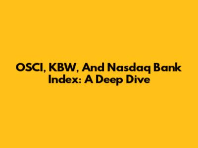 OSCI, KBW, And Nasdaq Bank Index: A Deep Dive