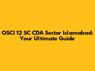 OSCI 12 SC CDA Sector Islamabad: Your Ultimate Guide