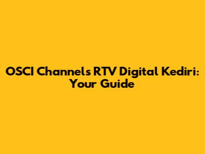 OSCI Channels RTV Digital Kediri: Your Guide