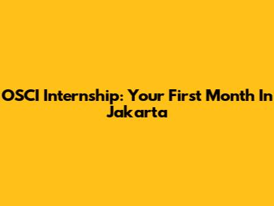 OSCI Internship: Your First Month In Jakarta