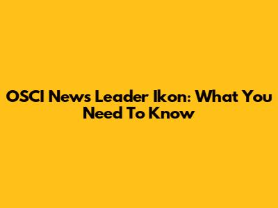 OSCI News Leader Ikon: What You Need To Know