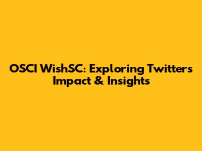 OSCI WishSC: Exploring Twitter's Impact & Insights