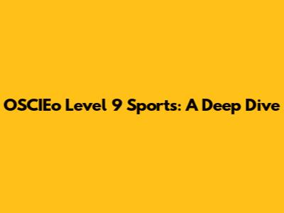 OSCIEo Level 9 Sports: A Deep Dive