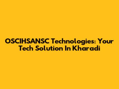 OSCIHSANSC Technologies: Your Tech Solution In Kharadi