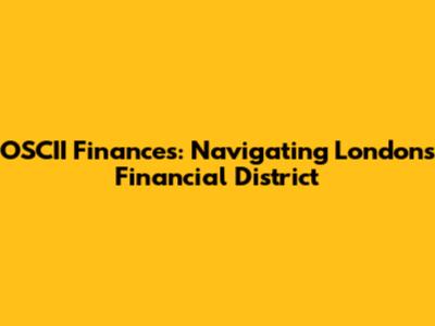 OSCII Finances: Navigating London's Financial District