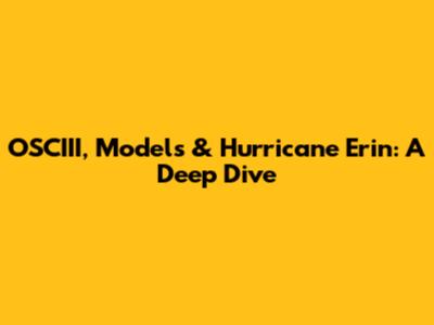 OSCIII, Models & Hurricane Erin: A Deep Dive