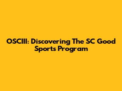 OSCIII: Discovering The SC Good Sports Program