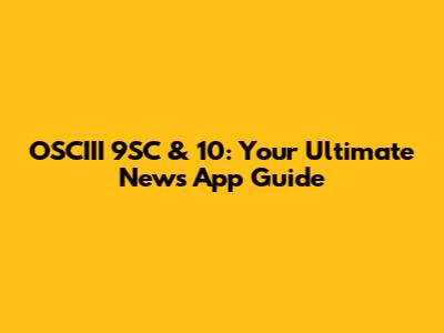 OSCIII 9SC & 10: Your Ultimate News App Guide