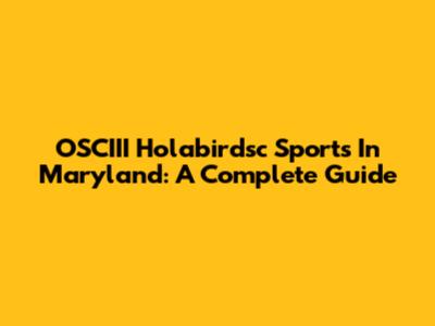 OSCIII Holabirdsc Sports In Maryland: A Complete Guide