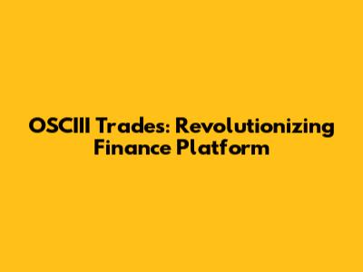OSCIII Trades: Revolutionizing Finance Platform