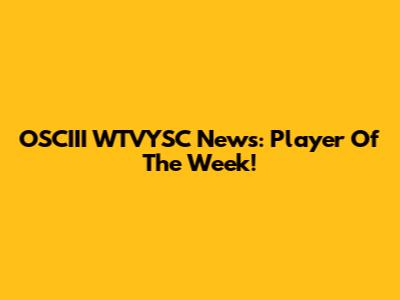 OSCIII WTVYSC News: Player Of The Week!