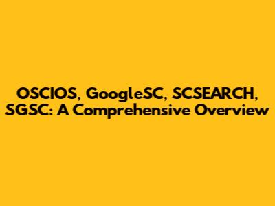 OSCIOS, GoogleSC, SCSEARCH, SGSC: A Comprehensive Overview