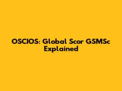 OSCIOS: Global Scor GSMSc Explained