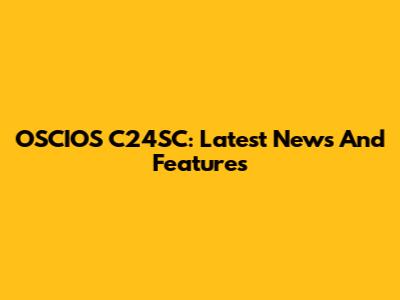 OSCIOS C24SC: Latest News And Features