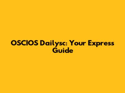 OSCIOS Dailysc: Your Express Guide