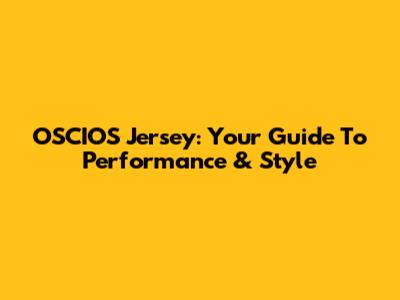 OSCIOS Jersey: Your Guide To Performance & Style