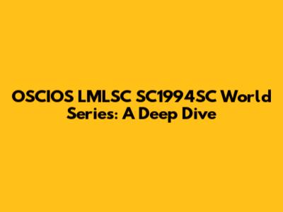 OSCIOS LMLSC SC1994SC World Series: A Deep Dive