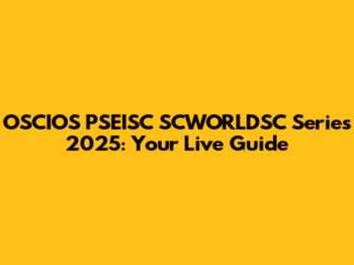 OSCIOS PSEISC SCWORLDSC Series 2025: Your Live Guide
