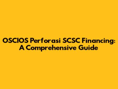 OSCIOS Perforasi SCSC Financing: A Comprehensive Guide