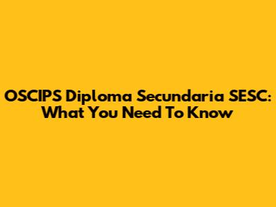 OSCIPS Diploma Secundaria SESC: What You Need To Know