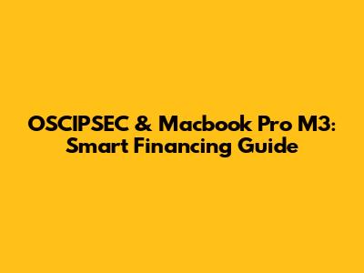 OSCIPSEC & Macbook Pro M3: Smart Financing Guide