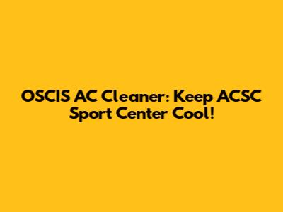 OSCIS AC Cleaner: Keep ACSC Sport Center Cool!
