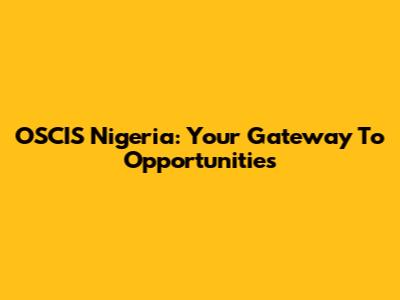 OSCIS Nigeria: Your Gateway To Opportunities