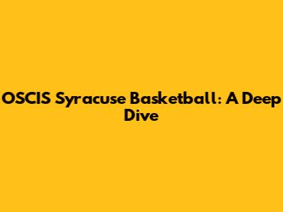OSCIS Syracuse Basketball: A Deep Dive