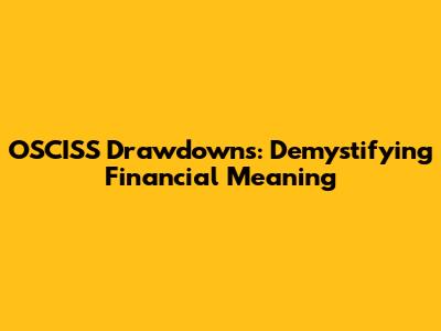 OSCISS Drawdowns: Demystifying Financial Meaning