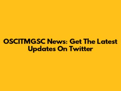 OSCITMGSC News: Get The Latest Updates On Twitter