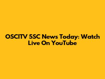 OSCITV 5SC News Today: Watch Live On YouTube