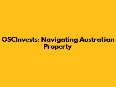 OSCInvests: Navigating Australian Property