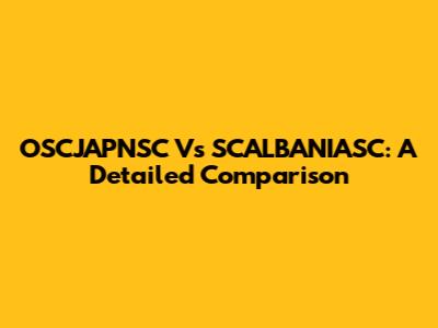 OSCJAPNSC Vs SCALBANIASC: A Detailed Comparison
