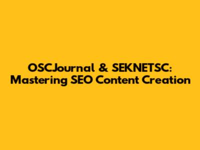 OSCJournal & SEKNETSC: Mastering SEO Content Creation