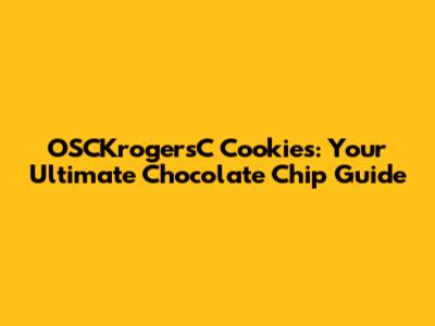 OSCKrogersC Cookies: Your Ultimate Chocolate Chip Guide