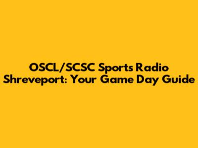 OSCL/SCSC Sports Radio Shreveport: Your Game Day Guide