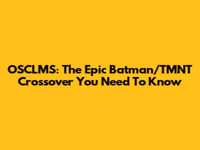 OSCLMS: The Epic Batman/TMNT Crossover You Need To Know